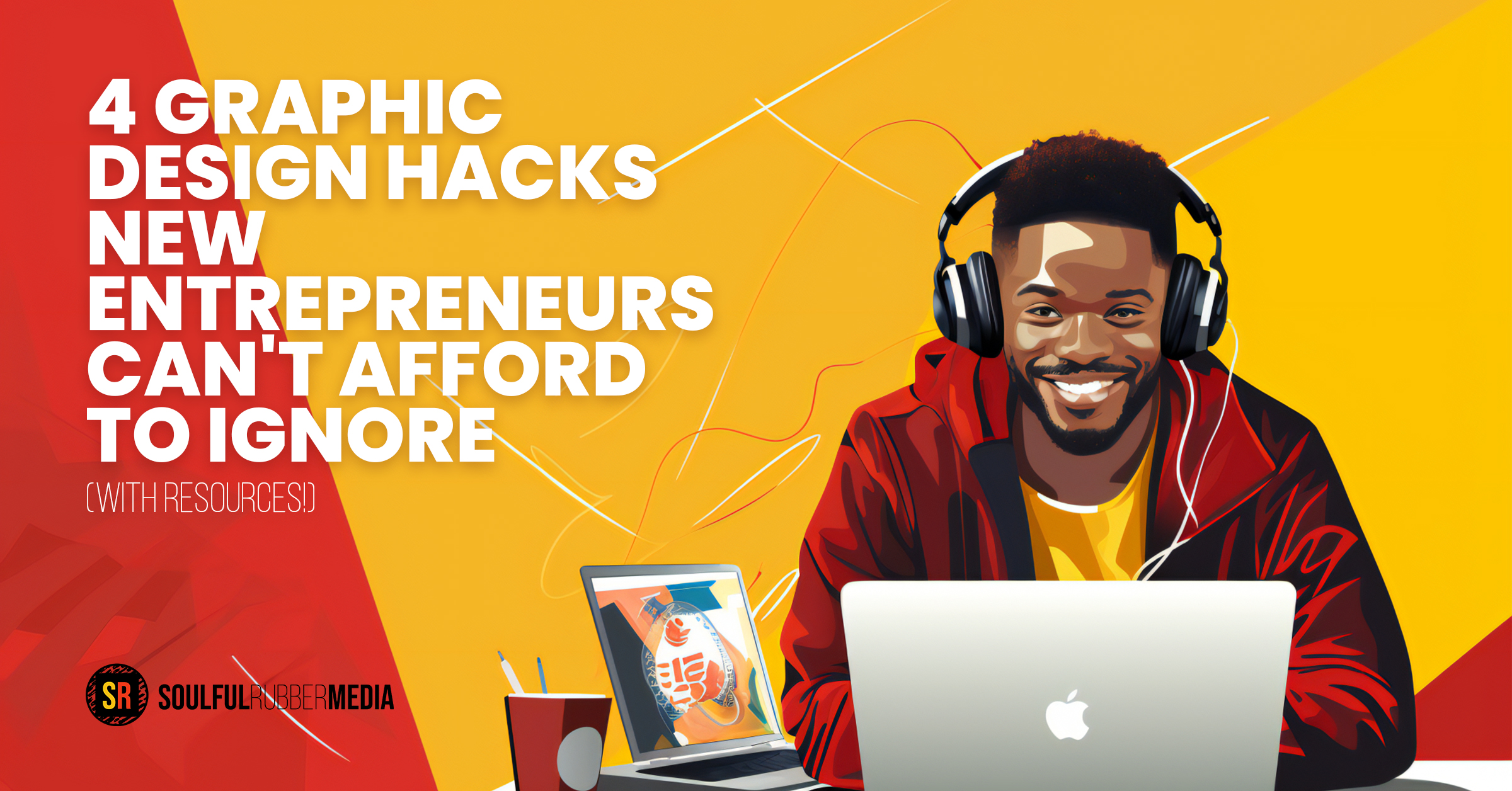 4 Graphic Design Hacks New Entrepreneurs Can't Afford to Ignore (With Resources!)